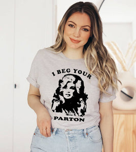 I Beg Your Parton  - Funny Dolly Parton Tribute T-Shirt